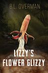 Lizzy's Flower Glizzy: (Primeval Ones: Plants of Pleasure & Horror Series Book) An Erotic Horror, Lovecraftian Splatterpunk Novel