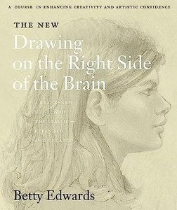 The New Drawing On The Right Side Of The Brain: A comprehensive drawing guide to unleash your artistic potential