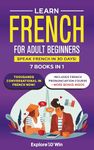 Learn French for Adult Beginners: 7 Books in 1: Speak French In 30 Days!