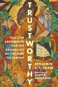 Trustworthy: Thirteen Arguments for the Reliability of the New Testament