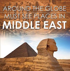 Around The Globe - Must See Places in the Middle East: Middle East Travel Guide for Kids (Children's Explore the World Books)