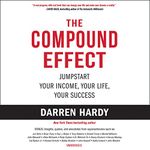 The Compound Effect: Multiply Your Success One Simple Step at a Time