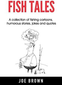 Fish Tales: A collection of fishing cartoons, humorous stories, jokes and quotes