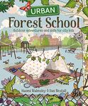 Urban Forest School: Outdoor adventures and skills for city kids