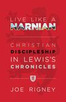 Live Like A Narnian: Christian Discipleship in Lewis's Chronicles