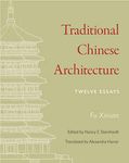 Traditional Chinese Architecture: Twelve Essays