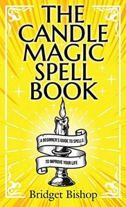 The Candle Magic Spell Book: A Beginner's Guide to Spells to Improve Your Life