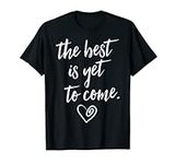 The Best is Yet To Come T-Shirt