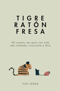 Tigre Ratón Fresa: 60 cuentos zen para una vida más calmada, consciente y feliz – con enseñanzas, para principiantes