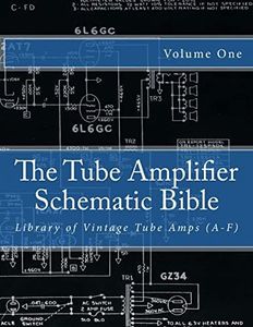 The Tube Amplifier Schematic Bible Volume 1: Library of Vintage Tube Amps (A-F)