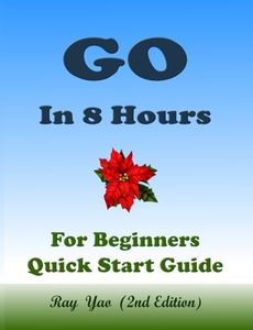 GOLANG: GO Programming, In 8 Hours, For Beginners, Learn Coding Fast: Go Language, Crash Course Textbook & Exercises