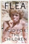 Acid For The Children - The autobiography of Flea, the Red Hot Chili Peppers legend