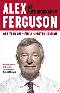 ALEX FERGUSON My Autobiography: The autobiography of the legendary Manchester United manager