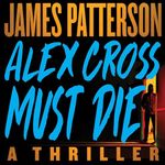 Alex Cross Must Die: A Thriller