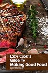 Lazy Cook’s Guide To Making Good Food