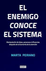 El enemigo conoce el sistema: Manipulación de ideas, personas e influencias después de la economía de la atención