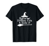 If the Broom Fits, Ride It - Halloween T-Shirt