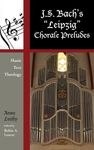 J. S. Bach's 'Leipzig' Chorale Preludes: Music, Text, Theology (Contextual Bach Studies Book 3)