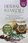 Herbal Remedies for Beginners: Unlocking the Power of Natural Remedies - Easy and Accessible Recipes to Help Common Ailments and Empowering you with the Best Knowledge of Herbal Rejuvenation