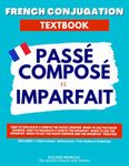 French Conjugation Textbook - Passé Composé vs Imparfait: Master These Two French Tenses!