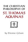 The Christian Philosophy of St Thomas Aquinas