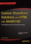 Custom SharePoint Solutions with HTML and JavaScript: For SharePoint On-Premises and SharePoint Online