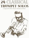 24 Classical Trumpet Solos Composed By Bach, Mozart, Beethoven & More: Classical Sheet Music For Trumpet