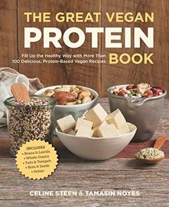 The Great Vegan Protein Book: Fill Up the Healthy Way with More than 100 Delicious Protein-Based Vegan Recipes - Includes - Beans & Lentils - Plants - Tofu & Tempeh - Nuts - Quinoa (Great Vegan Book)