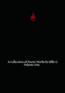 A Collection of Poetic Works by Billy G Volume One