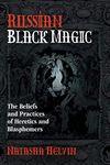 Russian Black Magic: The Beliefs and Practices of Heretics and Blasphemers