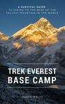 Trek Everest Base Camp: A survival guide to hiking to the base of the tallest mountain in the world