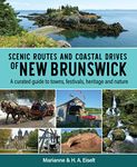 Scenic Routes and Coastal Drives of New Brunswick: A curated guide to towns, festivals, heritage and nature