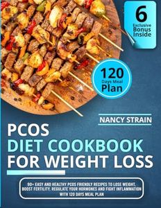 PCOS Diet Cookbook for Weight Loss: 90+ Easy and Healthy PCOS Friendly Recipes to Lose Weight, Boost Fertility, Regulate your Hormones and Fight Inflammation With 120 Days Meal Plan