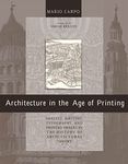 Architecture in the Age of Printing: Orality, Writing, Typography, and Printed Images in the History of Architectural Theory