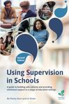 Using Supervision in Schools: A Guide to Building Safe Cultures and Providing Emotional Support in a Range of Education Settings, 2nd Edition