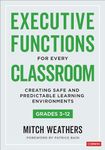 Executive Functions for Every Classroom, Grades 3-12: Creating Safe and Predictable Learning Environments