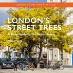 London's Street Trees: A Field Guide to the Urban Forest