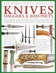 Knives, Daggers & Bayonets, the World Encyclopedia of: An authoritative history and visual directory of sharp-edged weapons and blades from around the world, with more than 700 photographs