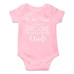 Witty Fashions If You Think I Am Awesome - Uncle Gift, Funny Cute Infant, One-Piece Baby Bodysuit (Pink, 3 Months)