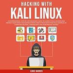 Hacking with Kali Linux: A Comprehensive, Step-by-Step Beginner's Guide to Learn Ethical Hacking and Protect Your Family and Business from Cyber Attacks with Practical Examples to Computer Hacking