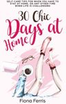 30 Chic Days at Home: Self-care tips for when you have to stay at home, or any other time when life is challenging