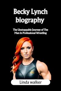 Becky Lynch biography : The Unstoppable Journey of The Man in Professional Wrestling