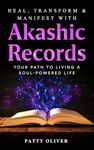 Heal, Transform & Manifest with Akashic Records: Your Path to Living a Soul-Powered Life