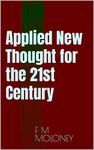 Applied New Thought for the 21st Century: Master the 10 pillars of mind power and unleash your full potential