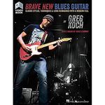 Greg Koch: Brave New Blues Guitar (Book/Online Video): Classic Styles, Techniques & Licks Reimagined with a Modern Feel