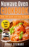 NuWave Oven Cookbook: Over 100 Quick and Easy Recipes: Fry, Bake, Grill or Roast