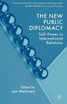 The New Public Diplomacy: Soft Power in International Relations (Studies in Diplomacy and International Relations)
