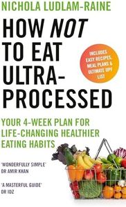 How Not to Eat Ultra-Processed: Your 4-week plan for life-changing healthier eating habits