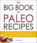 The Big Book of Paleo Recipes: More Than 500 Recipes for Healthy, Grain-Free, and Dairy-Free Foods