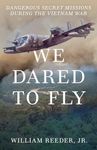 We Dared to Fly: Dangerous Secret Missions During the Vietnam War